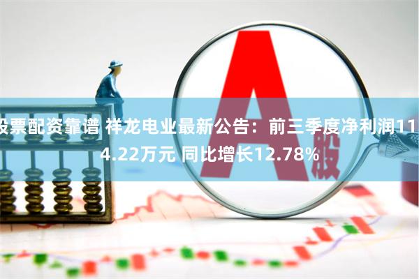 股票配资靠谱 祥龙电业最新公告：前三季度净利润1154.22万元 同比增长12.78%