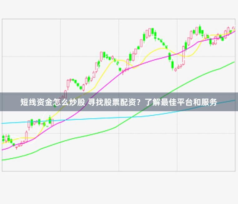 短线资金怎么炒股 寻找股票配资？了解最佳平台和服务