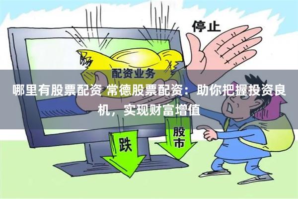 哪里有股票配资 常德股票配资:助你把握投资良机,实现财富增值