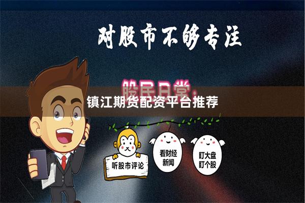 镇江期货配资平台推荐