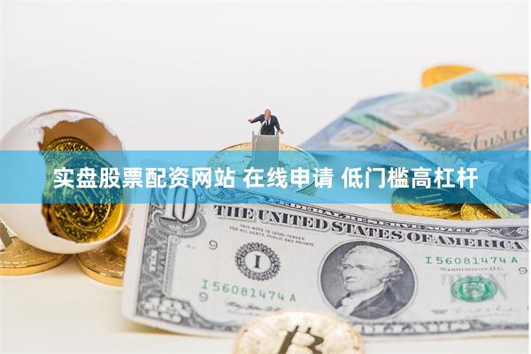 实盘股票配资网站 在线申请 低门槛高杠杆