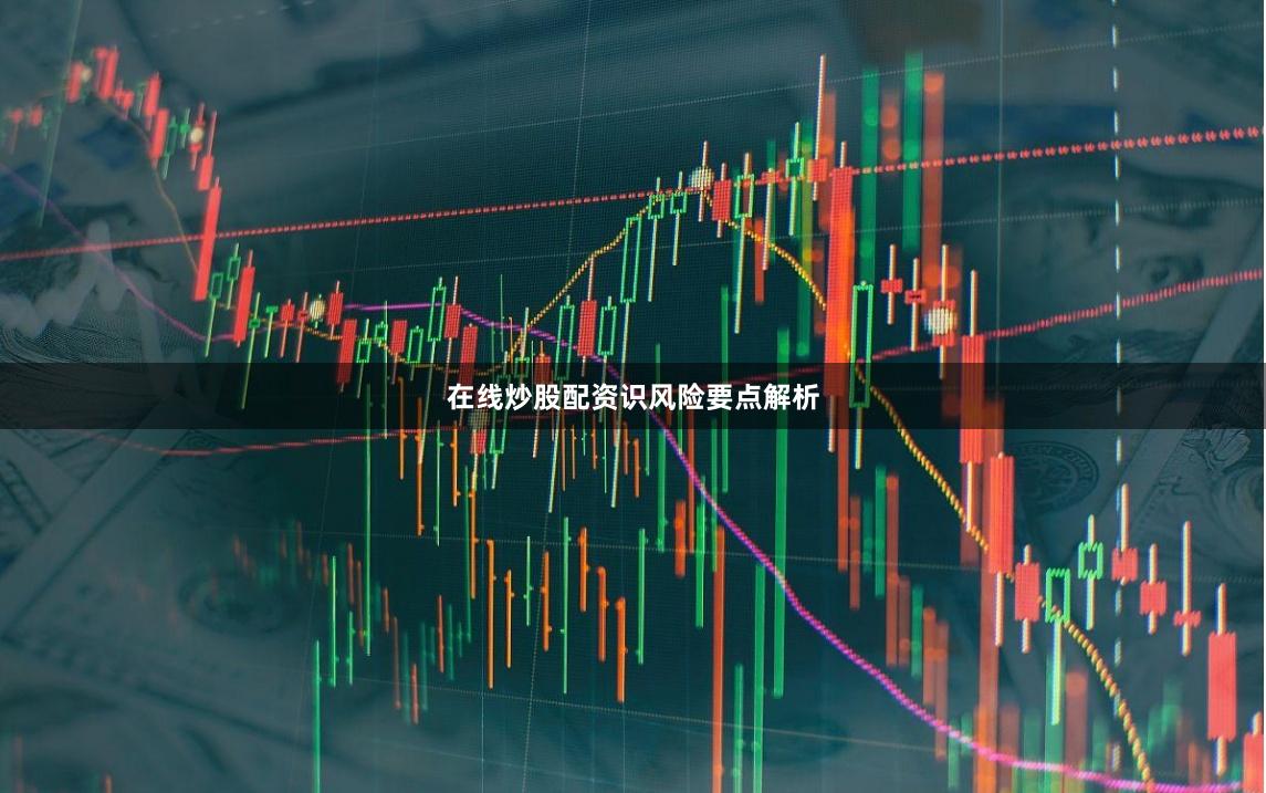 在线炒股配资识风险要点解析